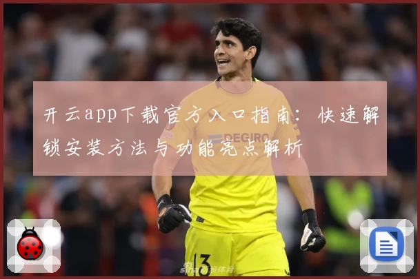开云app下载官方入口指南：快速解锁安装方法与功能亮点解析