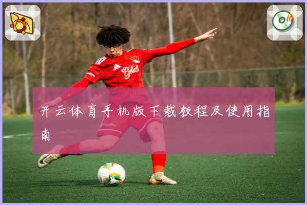 开云体育手机版下载教程及使用指南