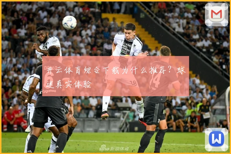 开云体育综合下载为什么推荐？球迷真实体验