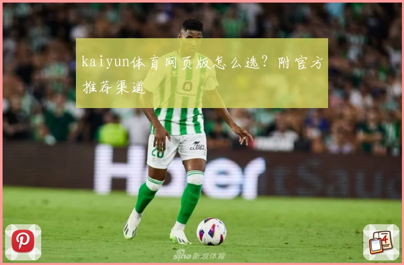 kaiyun体育网页版怎么选？附官方推荐渠道