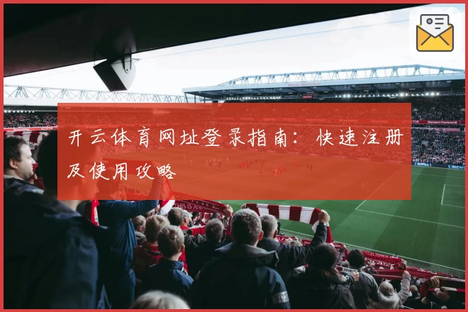 开云体育网址登录指南：快速注册及使用攻略