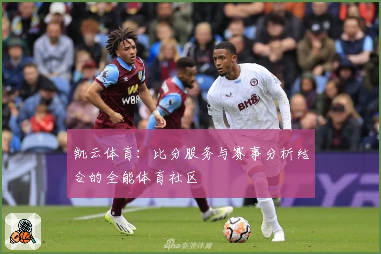 凯云体育：比分服务与赛事分析结合的全能体育社区