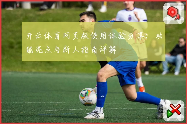 开云体育网页版使用体验分享：功能亮点与新人指南详解