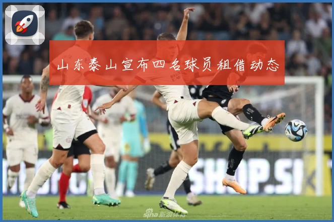 山东泰山宣布四名球员租借动态