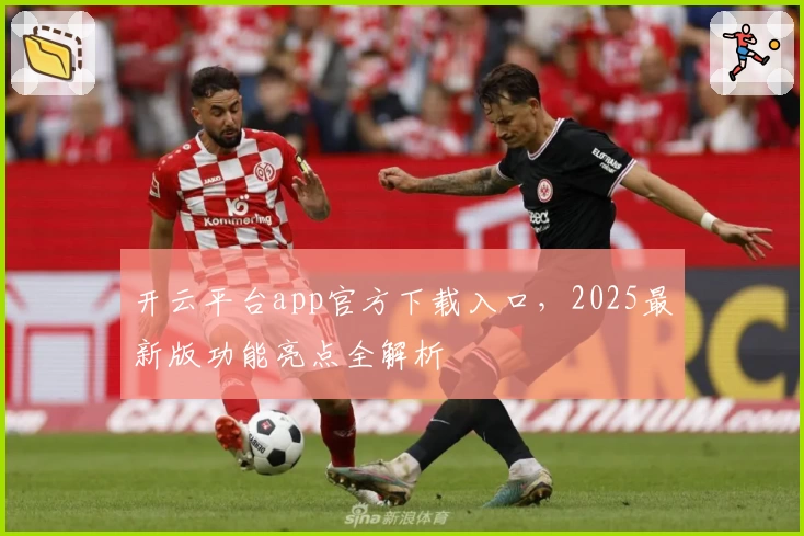 开云平台app官方下载入口，2025最新版功能亮点全解析