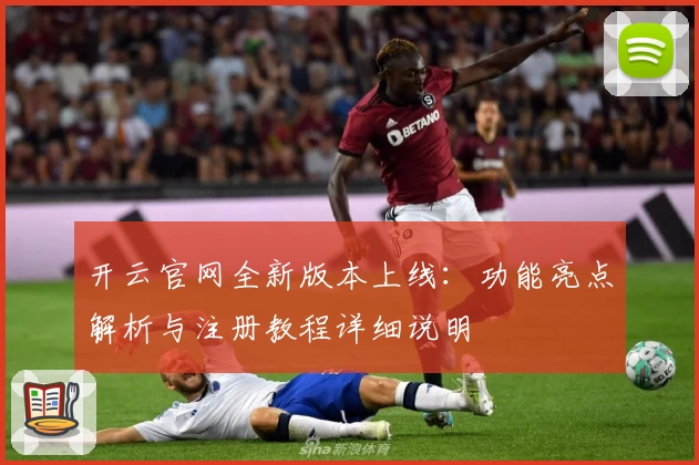 开云官网全新版本上线：功能亮点解析与注册教程详细说明