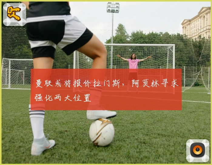 曼联或将报价拉门斯,阿莫林寻求强化两大位置