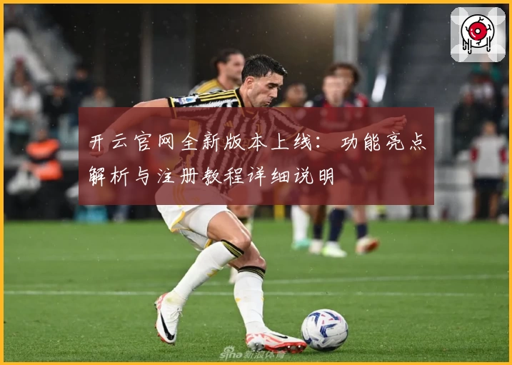 开云官网全新版本上线：功能亮点解析与注册教程详细说明