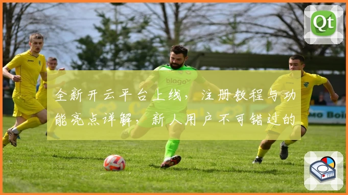 全新开云平台上线，注册教程与功能亮点详解，新人用户不可错过的精彩指南