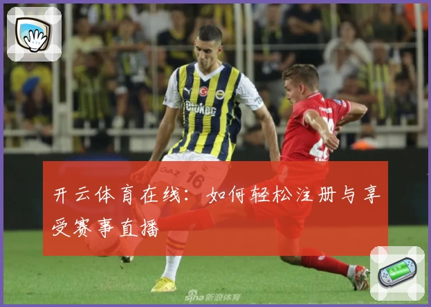 开云体育在线：如何轻松注册与享受赛事直播